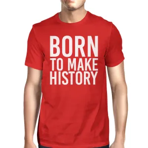 Born To Make History Man Red T-shirts Funny Short Sleeve T-shirt